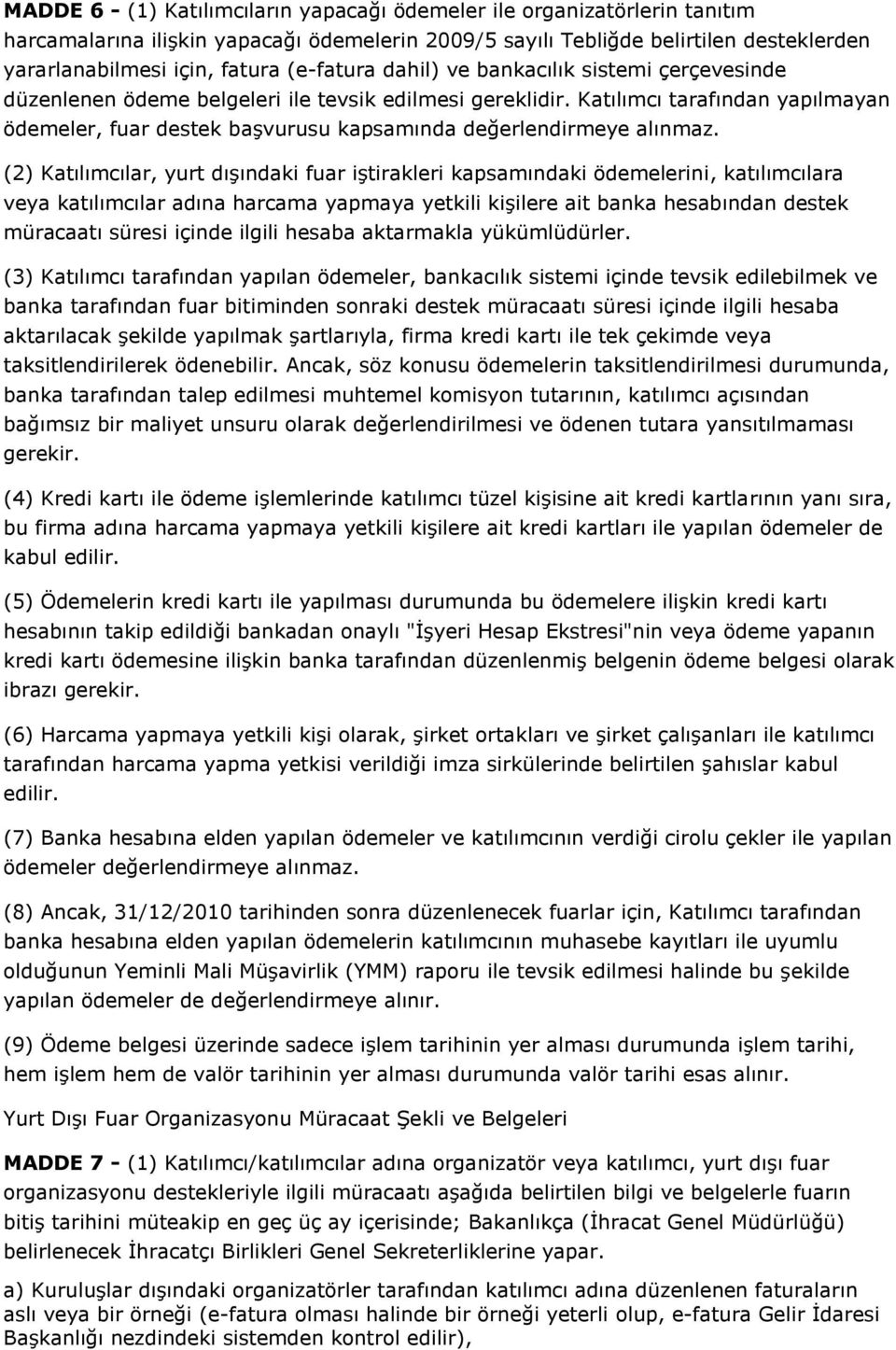 Katılımcı tarafından yapılmayan ödemeler, fuar destek başvurusu kapsamında değerlendirmeye alınmaz.