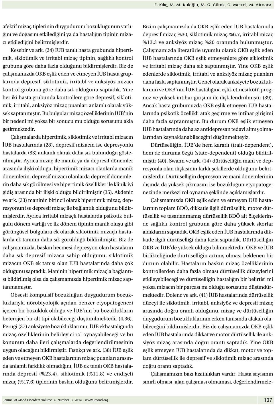 (34) İUB tanılı hasta grubunda hipertimik, siklotimik ve irritabl mizaç tipinin, sağlıklı kontrol grubuna göre daha fazla olduğunu bildirmişlerdir.