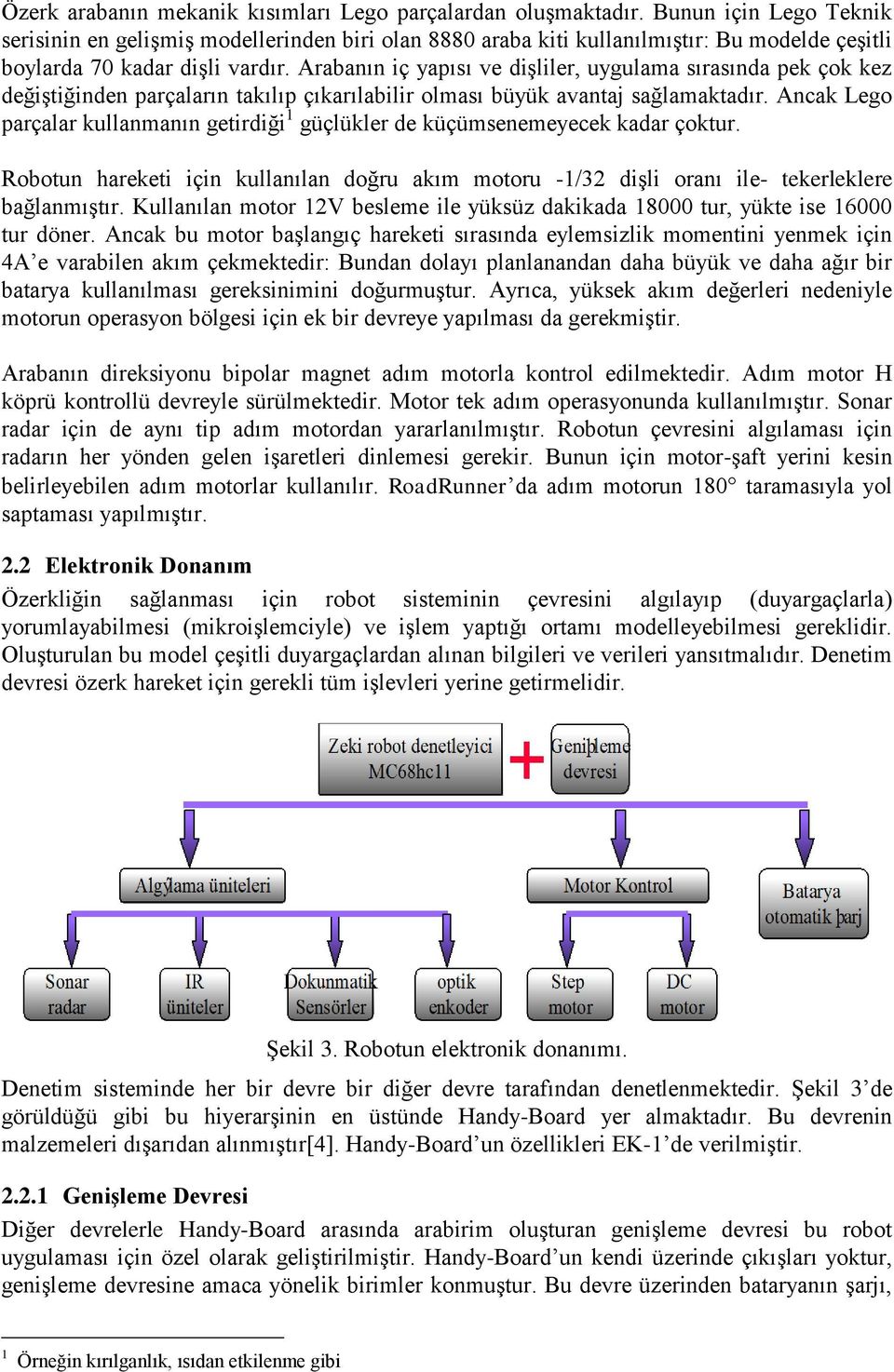 Arabanın iç yapısı ve dişliler, uygulama sırasında pek çok kez değiştiğinden parçaların takılıp çıkarılabilir olması büyük avantaj sağlamaktadır.