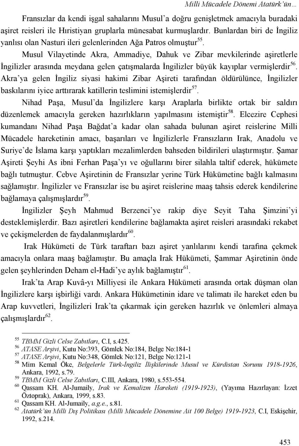 Musul Vilayetinde Akra, Ammadiye, Dahuk ve Zibar mevkilerinde aşiretlerle İngilizler arasında meydana gelen çatışmalarda İngilizler büyük kayıplar vermişlerdir 56.