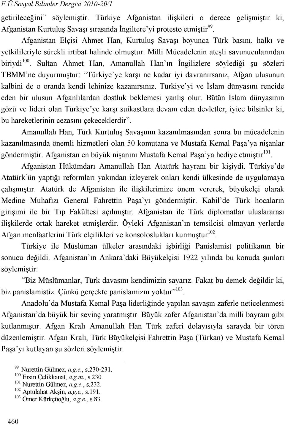 Sultan Ahmet Han, Amanullah Han ın İngilizlere söylediği şu sözleri TBMM ne duyurmuştur: Türkiye ye karşı ne kadar iyi davranırsanız, Afgan ulusunun kalbini de o oranda kendi lehinize kazanırsınız.