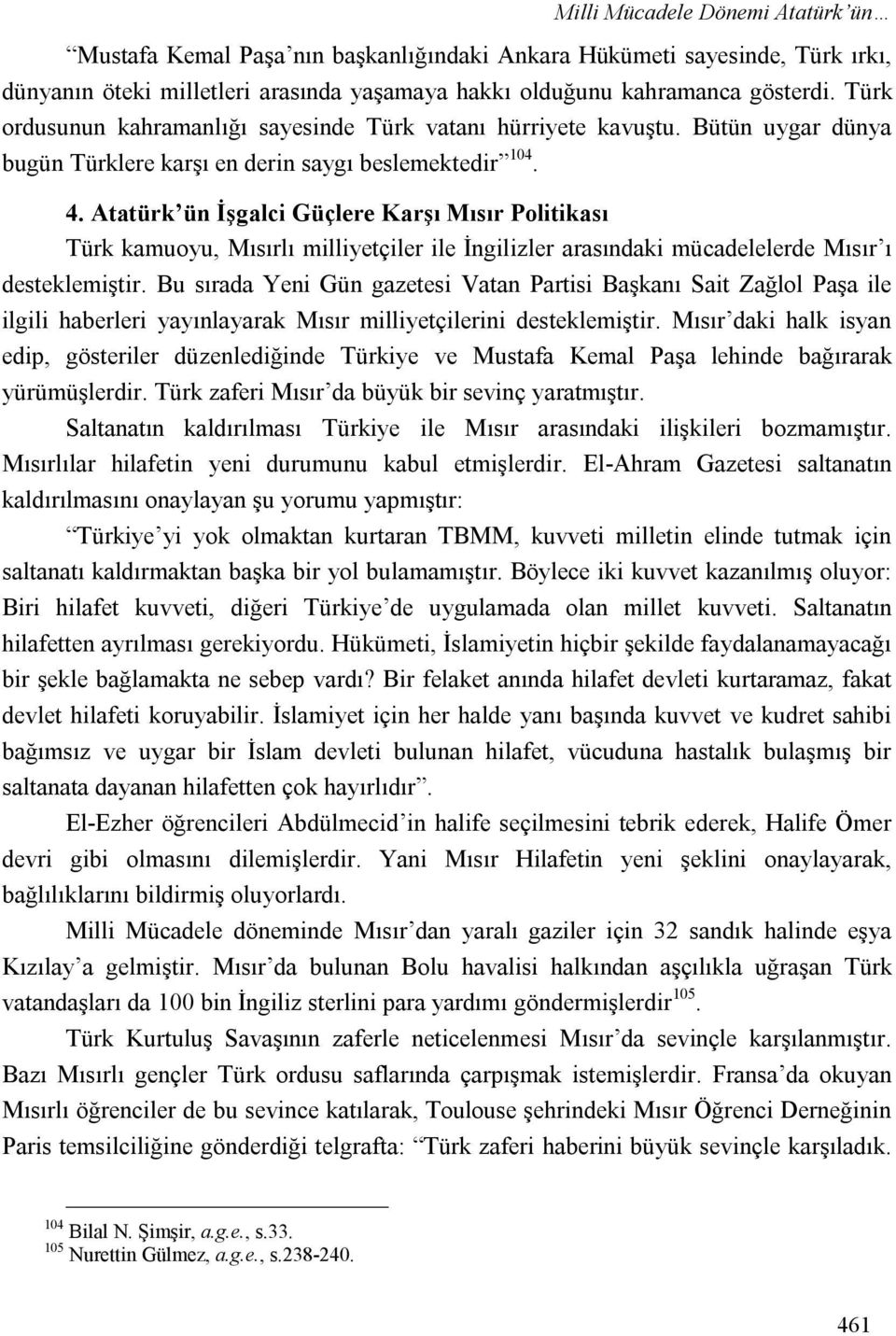 Atatürk ün İşgalci Güçlere Karşı Mısır Politikası Türk kamuoyu, Mısırlı milliyetçiler ile İngilizler arasındaki mücadelelerde Mısır ı desteklemiştir.