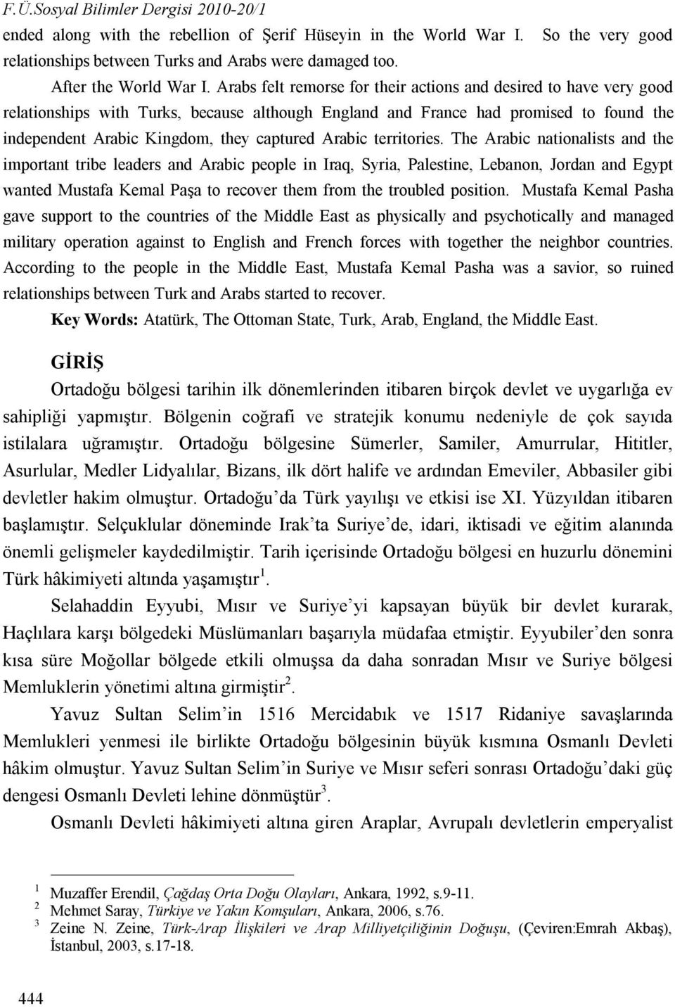 Arabs felt remorse for their actions and desired to have very good relationships with Turks, because although England and France had promised to found the independent Arabic Kingdom, they captured