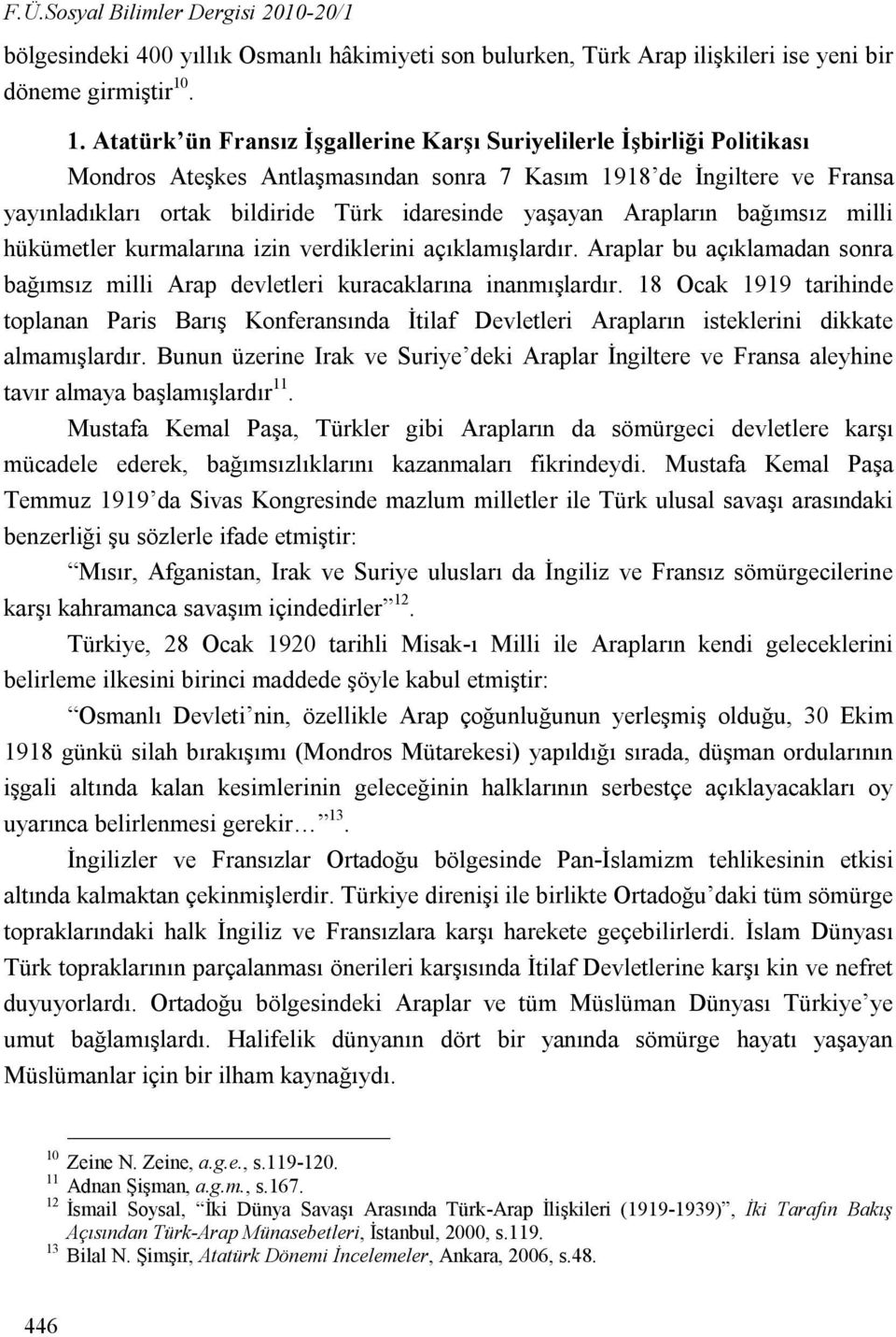 yaşayan Arapların bağımsız milli hükümetler kurmalarına izin verdiklerini açıklamışlardır. Araplar bu açıklamadan sonra bağımsız milli Arap devletleri kuracaklarına inanmışlardır.