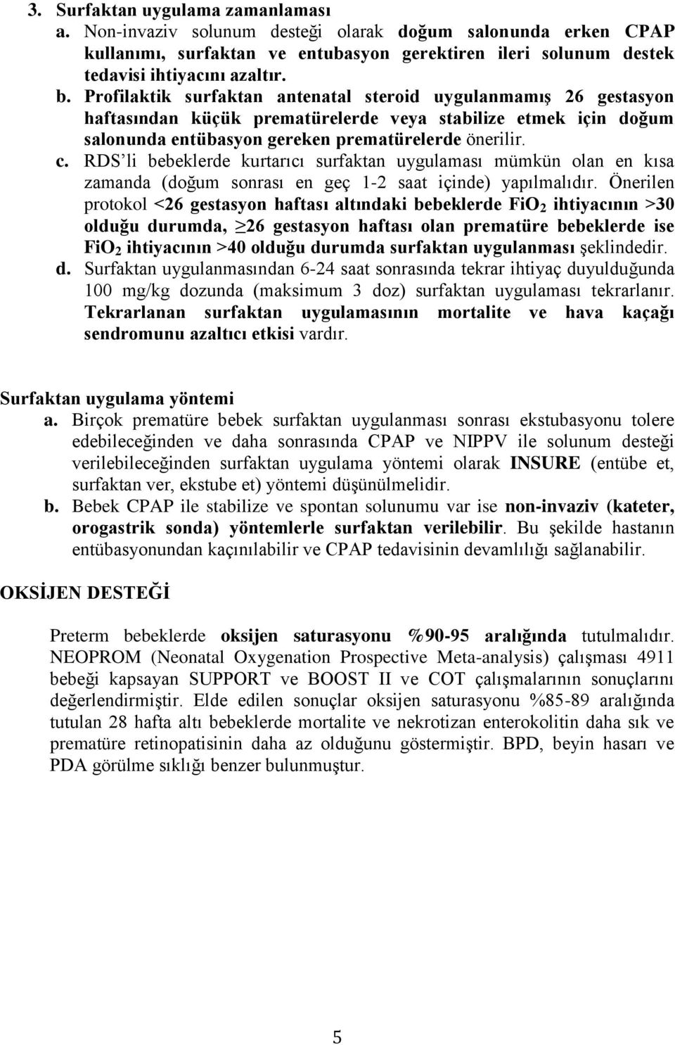 RDS li bebeklerde kurtarıcı surfaktan uygulaması mümkün olan en kısa zamanda (doğum sonrası en geç 1-2 saat içinde) yapılmalıdır.