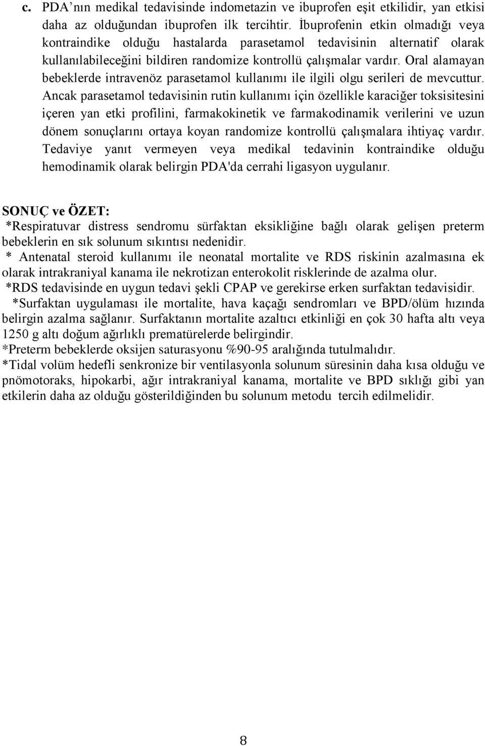 Oral alamayan bebeklerde intravenöz parasetamol kullanımı ile ilgili olgu serileri de mevcuttur.