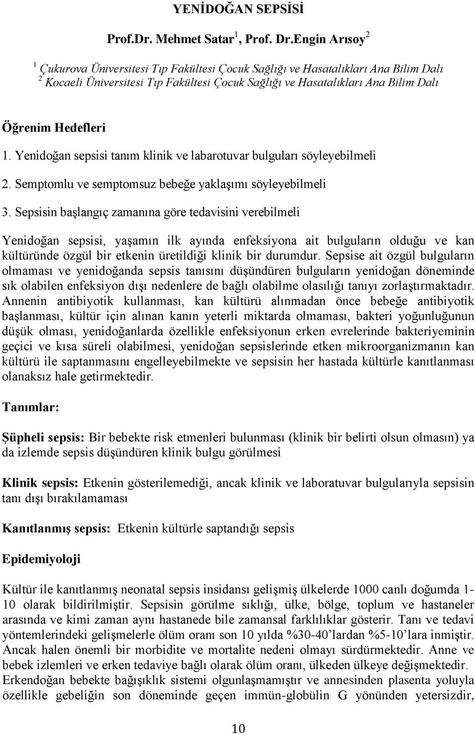 1. Yenidoğan sepsisi tanım klinik ve labarotuvar bulguları söyleyebilmeli 2. Semptomlu ve semptomsuz bebeğe yaklaşımı söyleyebilmeli 3.