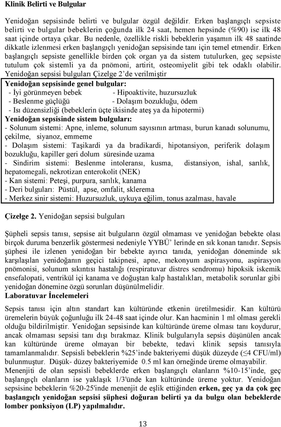 Bu nedenle, özellikle riskli bebeklerin yaşamın ilk 48 saatinde dikkatle izlenmesi erken başlangıçlı yenidoğan sepsisinde tanı için temel etmendir.