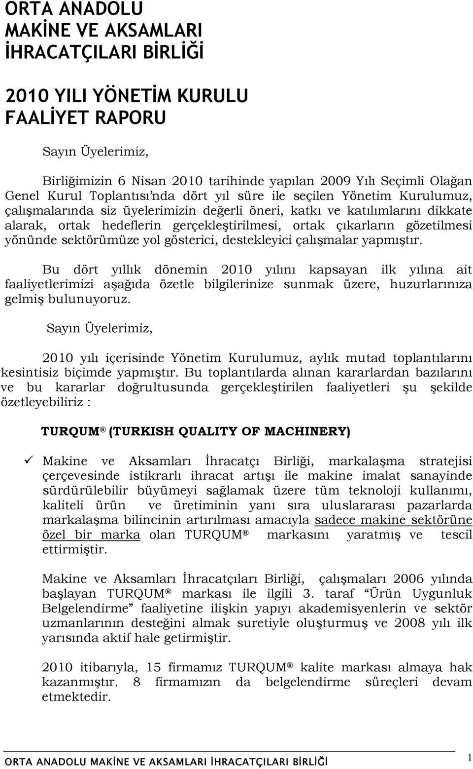 gözetilmesi yönünde sektörümüze yol gösterici, destekleyici çalıģmalar yapmıģtır.