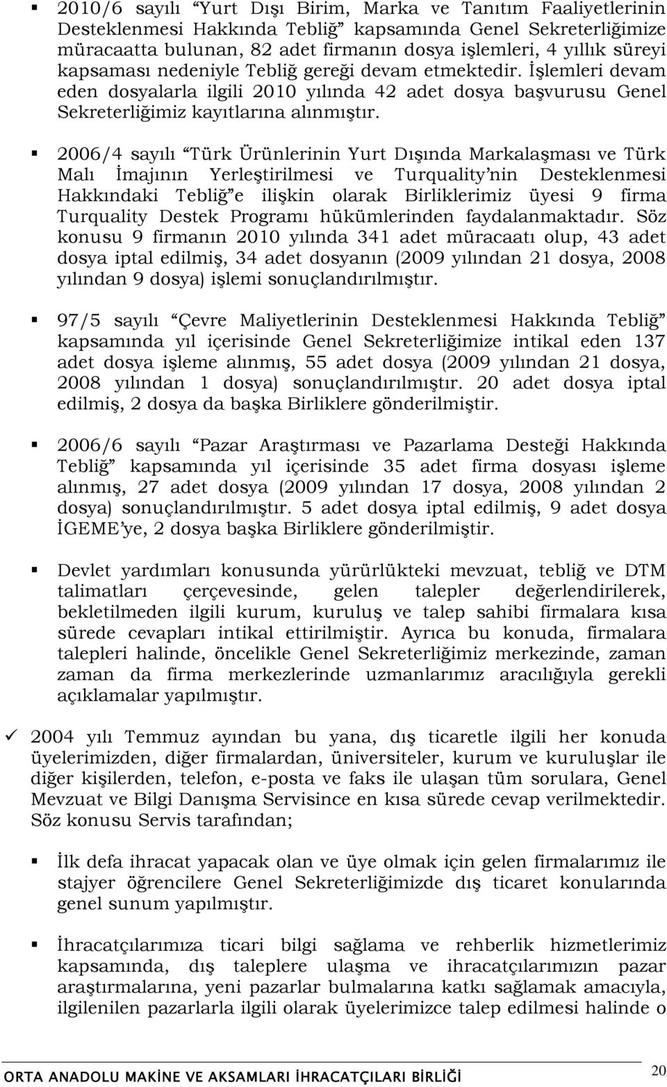 2006/4 sayılı Türk Ürünlerinin Yurt DıĢında MarkalaĢması ve Türk Malı Ġmajının YerleĢtirilmesi ve Turquality nin Desteklenmesi Hakkındaki Tebliğ e iliģkin olarak Birliklerimiz üyesi 9 firma