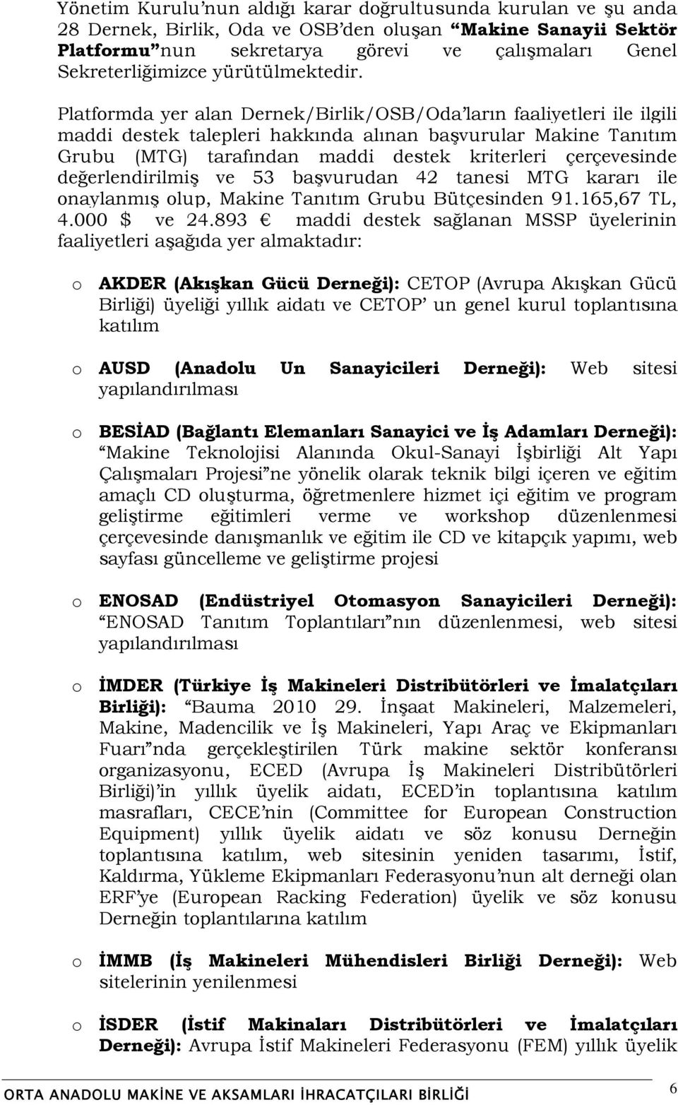 Platformda yer alan Dernek/Birlik/OSB/Oda ların faaliyetleri ile ilgili maddi destek talepleri hakkında alınan baģvurular Makine Tanıtım Grubu (MTG) tarafından maddi destek kriterleri çerçevesinde