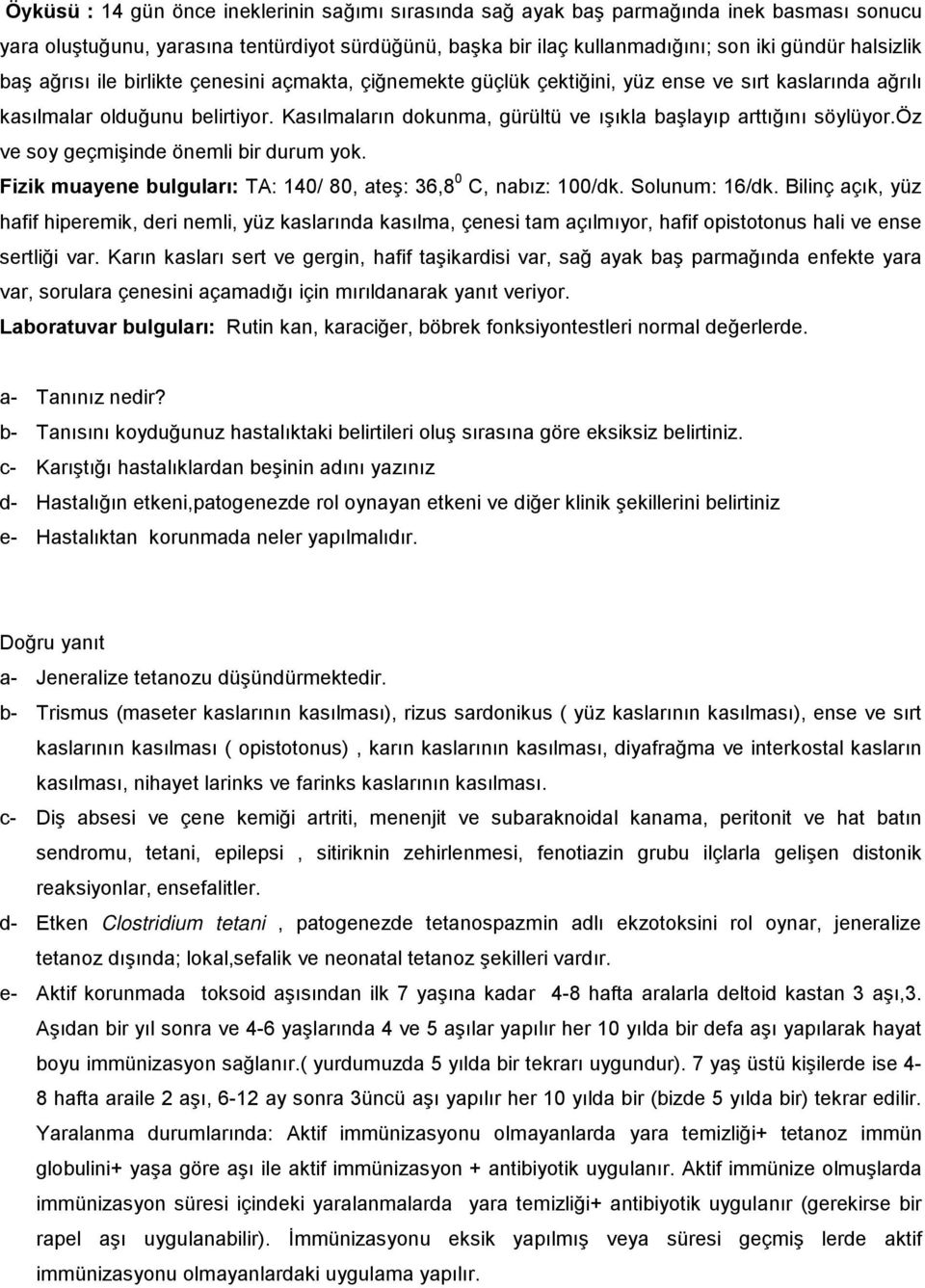 Kasılmaların dokunma, gürültü ve ışıkla başlayıp arttığını söylüyor.öz ve soy geçmişinde önemli bir durum yok. Fizik muayene bulguları: TA: 140/ 80, ateş: 36,8 0 C, nabız: 100/dk. Solunum: 16/dk.