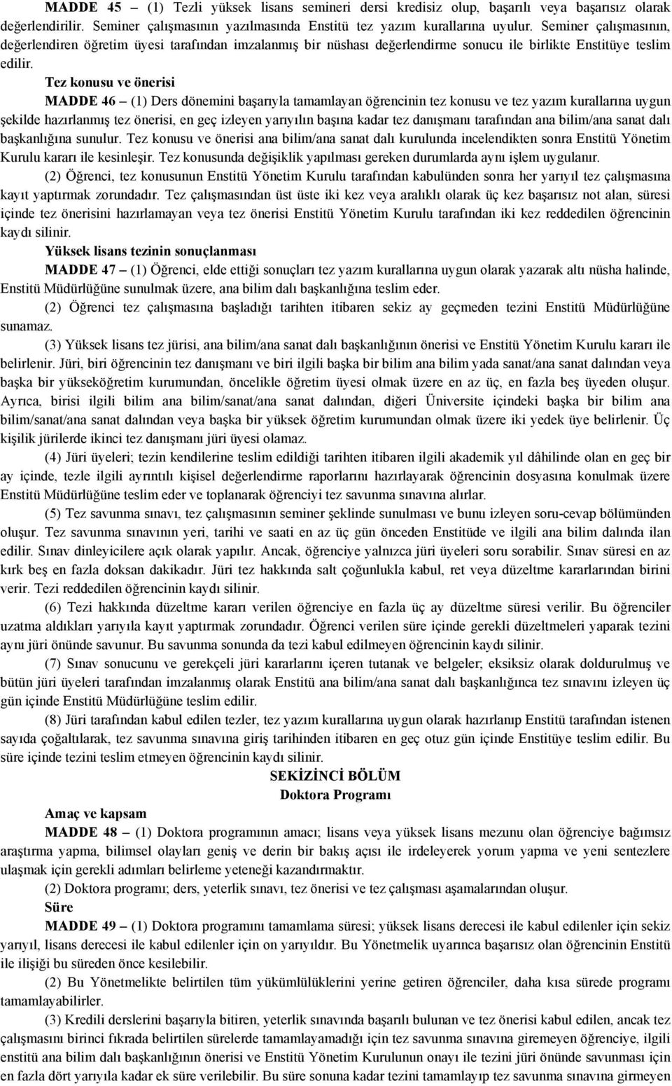 Tez konusu ve önerisi MADDE 46 (1) Ders dönemini başarıyla tamamlayan öğrencinin tez konusu ve tez yazım kurallarına uygun şekilde hazırlanmış tez önerisi, en geç izleyen yarıyılın başına kadar tez