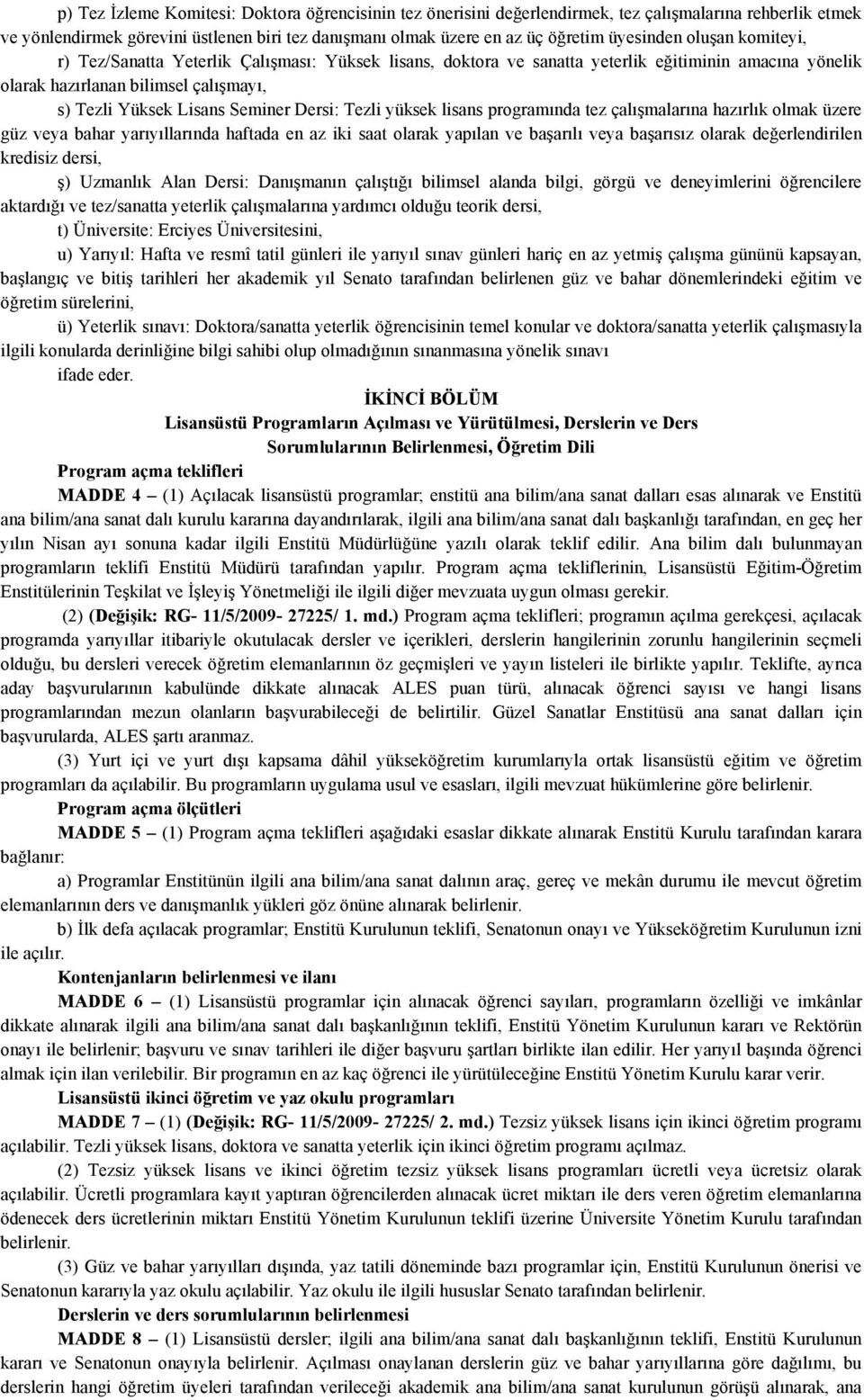 Seminer Dersi: Tezli yüksek lisans programında tez çalışmalarına hazırlık olmak üzere güz veya bahar yarıyıllarında haftada en az iki saat olarak yapılan ve başarılı veya başarısız olarak