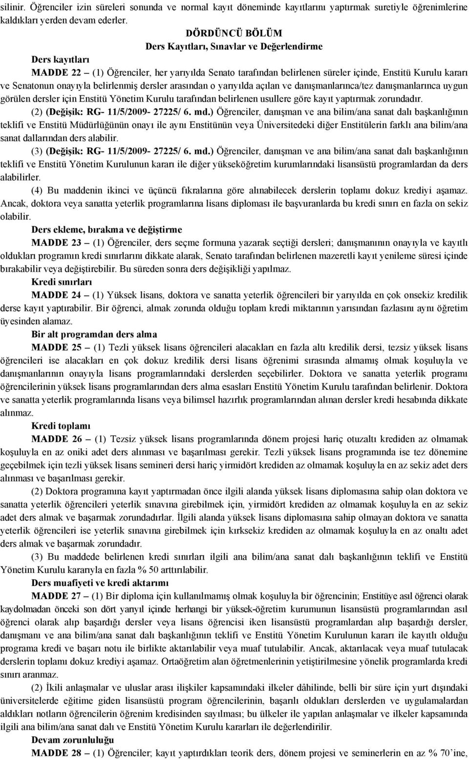 belirlenmiş dersler arasından o yarıyılda açılan ve danışmanlarınca/tez danışmanlarınca uygun görülen dersler için Enstitü Yönetim Kurulu tarafından belirlenen usullere göre kayıt yaptırmak