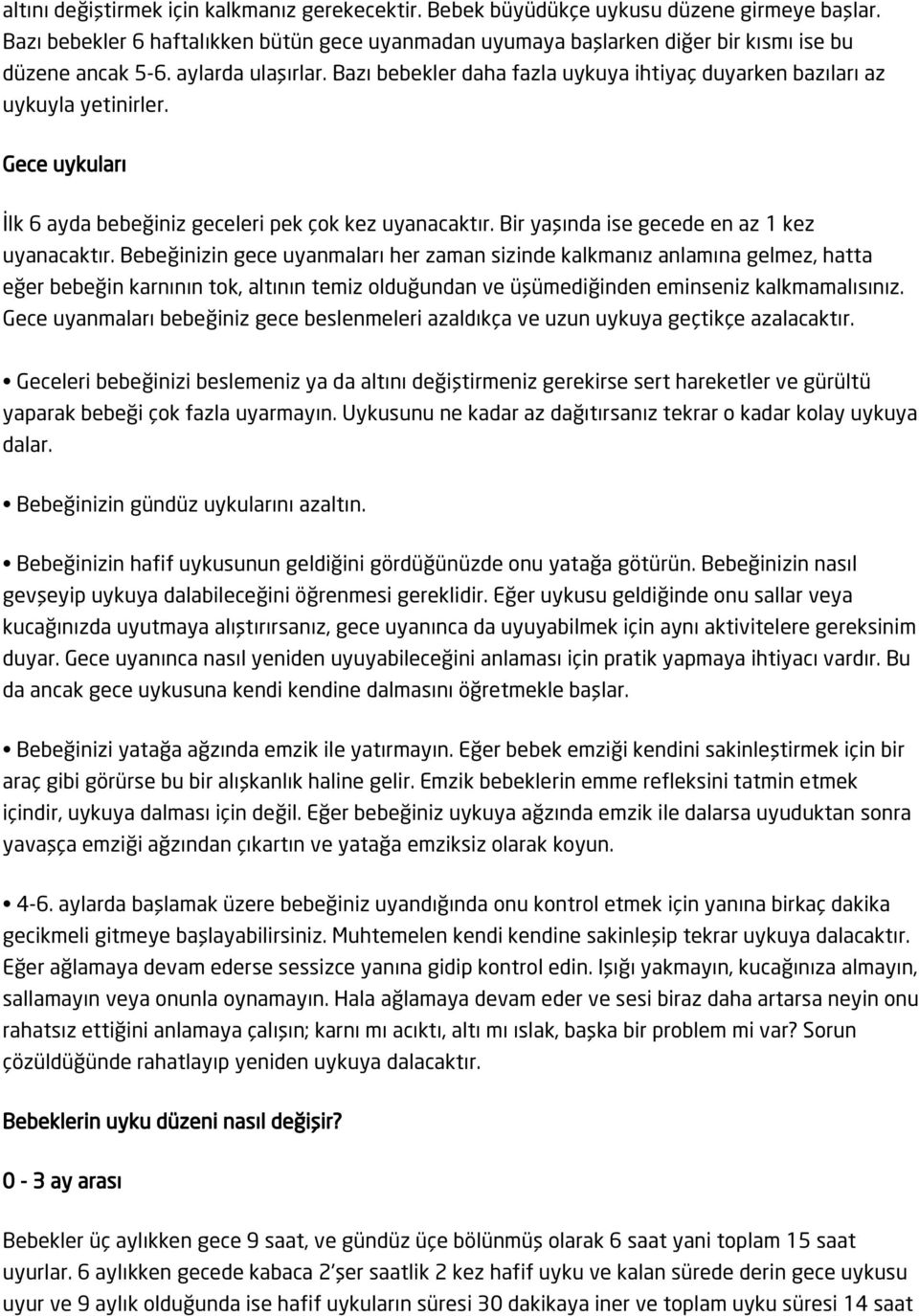 Bazı bebekler daha fazla uykuya ihtiyaç duyarken bazıları az uykuyla yetinirler. Gece uykuları İlk 6 ayda bebeğiniz geceleri pek çok kez uyanacaktır. Bir yaşında ise gecede en az 1 kez uyanacaktır.