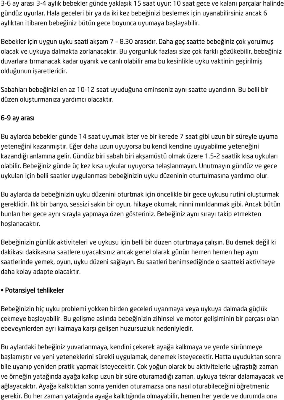 30 arasıdır. Daha geç saatte bebeğiniz çok yorulmuş olacak ve uykuya dalmakta zorlanacaktır.