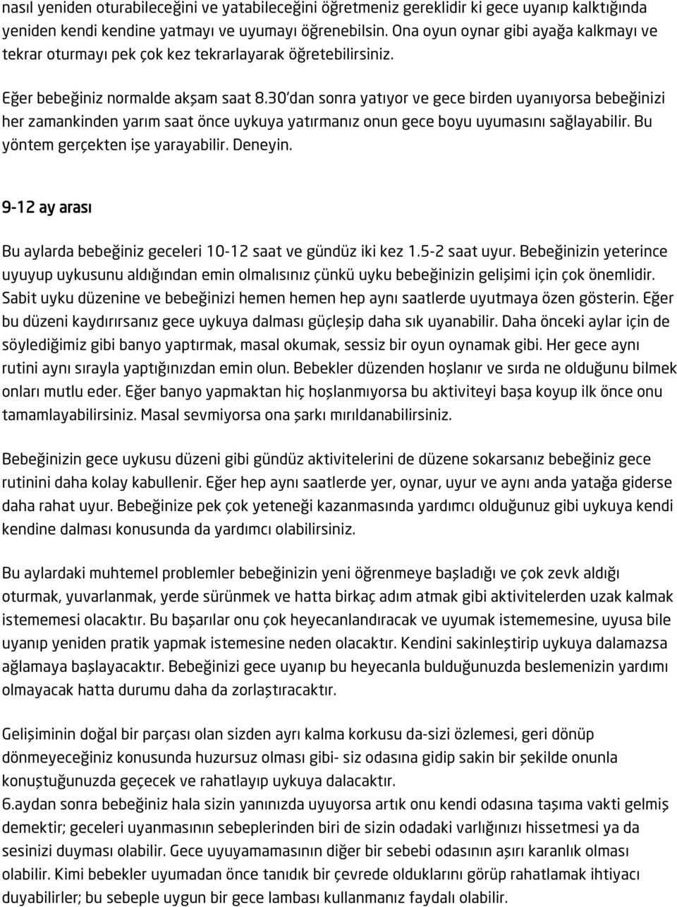 30'dan sonra yatıyor ve gece birden uyanıyorsa bebeğinizi her zamankinden yarım saat önce uykuya yatırmanız onun gece boyu uyumasını sağlayabilir. Bu yöntem gerçekten işe yarayabilir. Deneyin.