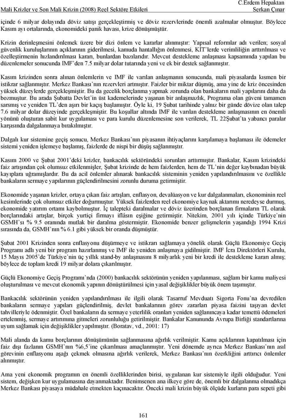 lerde verimliliğin arttırılması ve özelleştirmenin hızlandırılması kararı, bunlardan bazılarıdır. Mevcut destekleme anlaşması kapsamında yapılan bu düzenlemeler sonucunda IMF den 7.