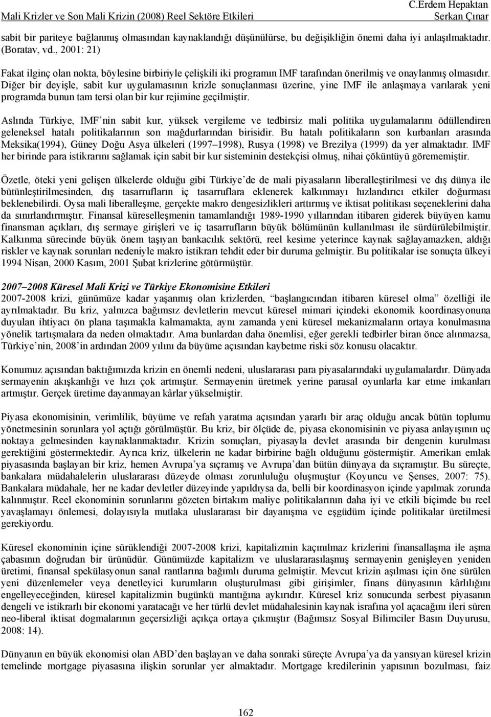 Diğer bir deyişle, sabit kur uygulamasının krizle sonuçlanması üzerine, yine IMF ile anlaşmaya varılarak yeni programda bunun tam tersi olan bir kur rejimine geçilmiştir.