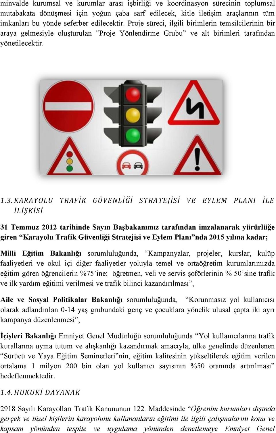 KARAYOLU TRAFİK GÜVENLİĞİ STRATEJİSİ VE EYLEM PLANI İLE İLİŞKİSİ 31 Temmuz 2012 tarihinde Sayın Başbakanımız tarafından imzalanarak yürürlüğe giren Karayolu Trafik Güvenliği Stratejisi ve Eylem Planı