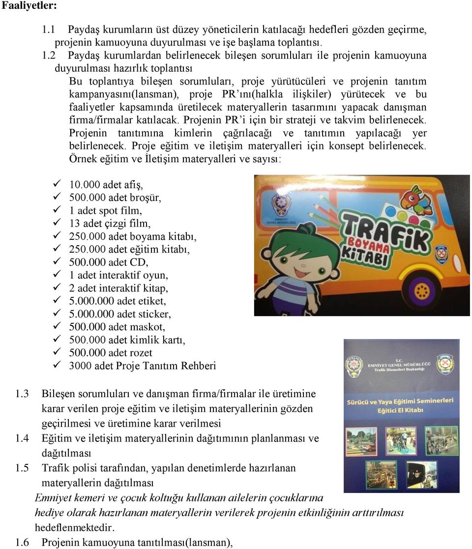 2 Paydaş kurumlardan belirlenecek bileşen sorumluları ile projenin kamuoyuna duyurulması hazırlık toplantısı Bu toplantıya bileşen sorumluları, proje yürütücüleri ve projenin tanıtım