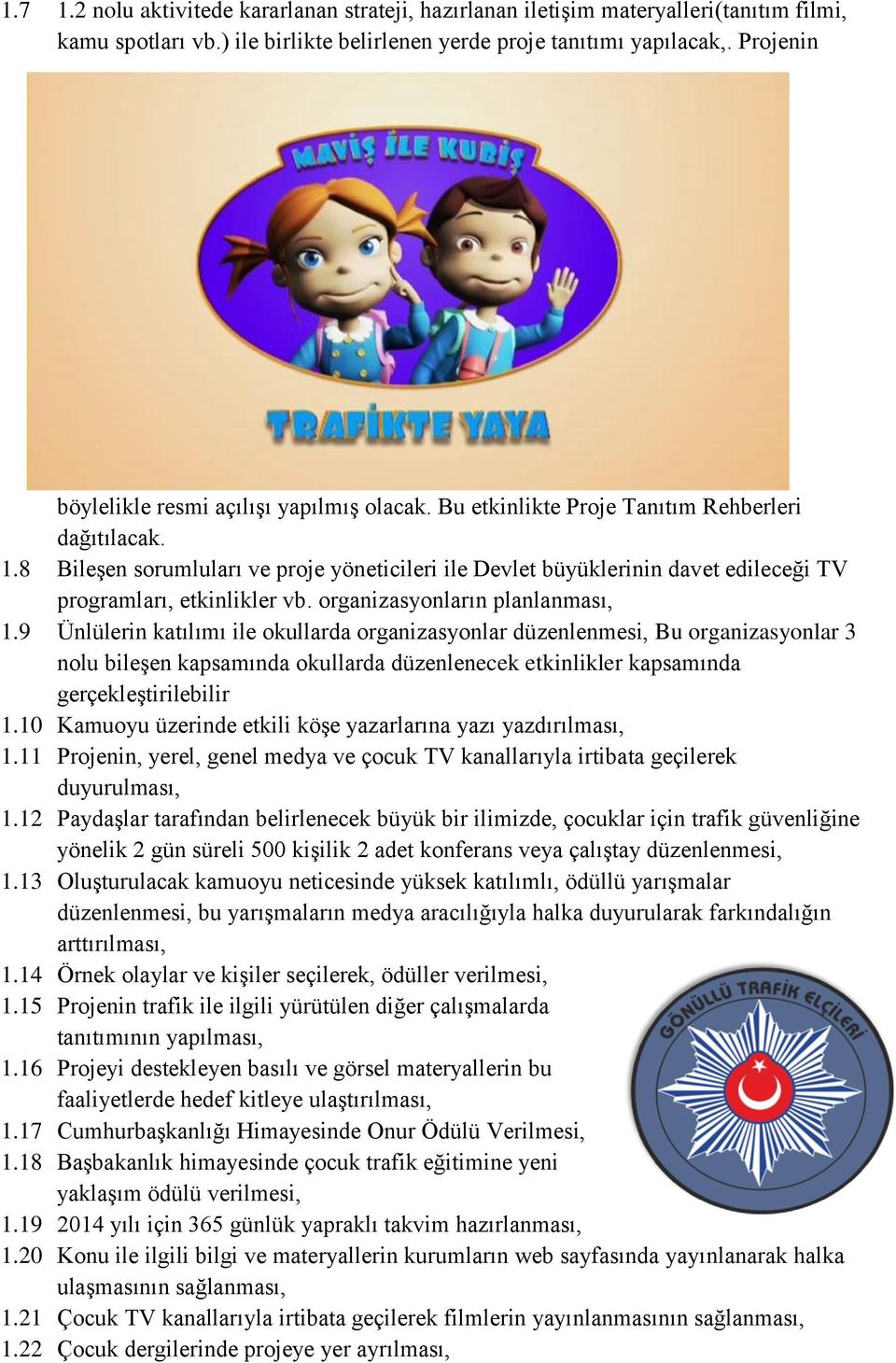 8 Bileşen sorumluları ve proje yöneticileri ile Devlet büyüklerinin davet edileceği TV programları, etkinlikler vb. organizasyonların planlanması, 1.