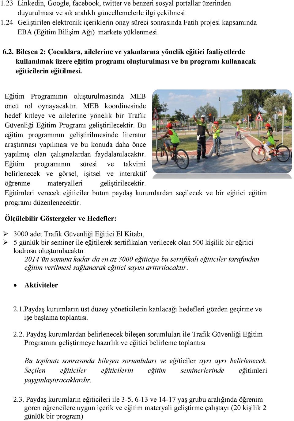 Eğitim Programının oluşturulmasında MEB öncü rol oynayacaktır. MEB koordinesinde hedef kitleye ve ailelerine yönelik bir Trafik Güvenliği Eğitim Programı geliştirilecektir.