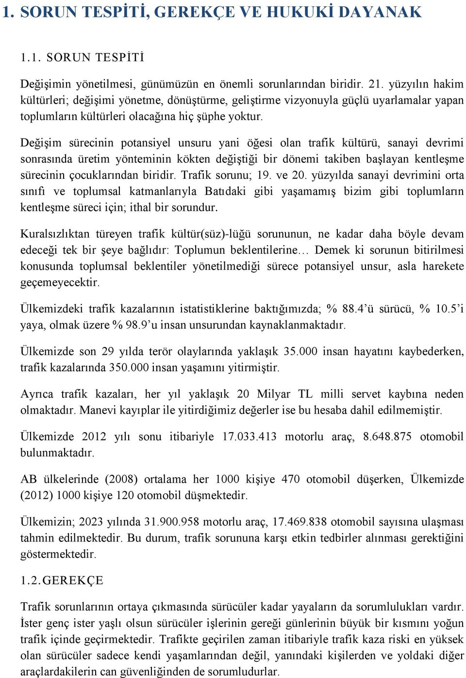 Değişim sürecinin potansiyel unsuru yani öğesi olan trafik kültürü, sanayi devrimi sonrasında üretim yönteminin kökten değiştiği bir dönemi takiben başlayan kentleşme sürecinin çocuklarından biridir.