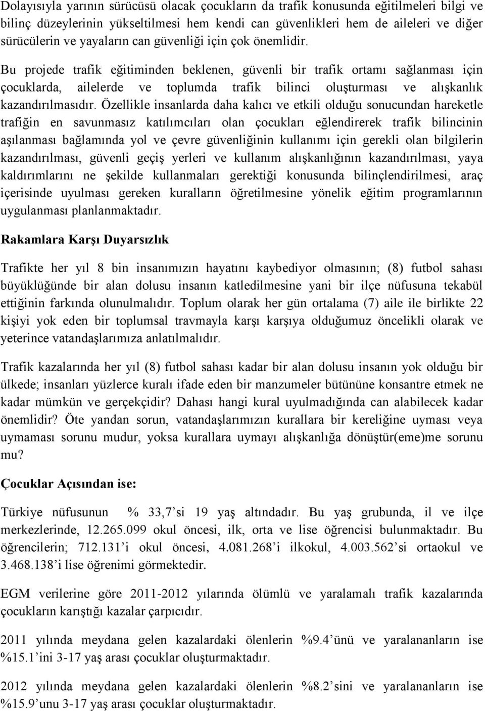 Bu projede trafik eğitiminden beklenen, güvenli bir trafik ortamı sağlanması için çocuklarda, ailelerde ve toplumda trafik bilinci oluşturması ve alışkanlık kazandırılmasıdır.