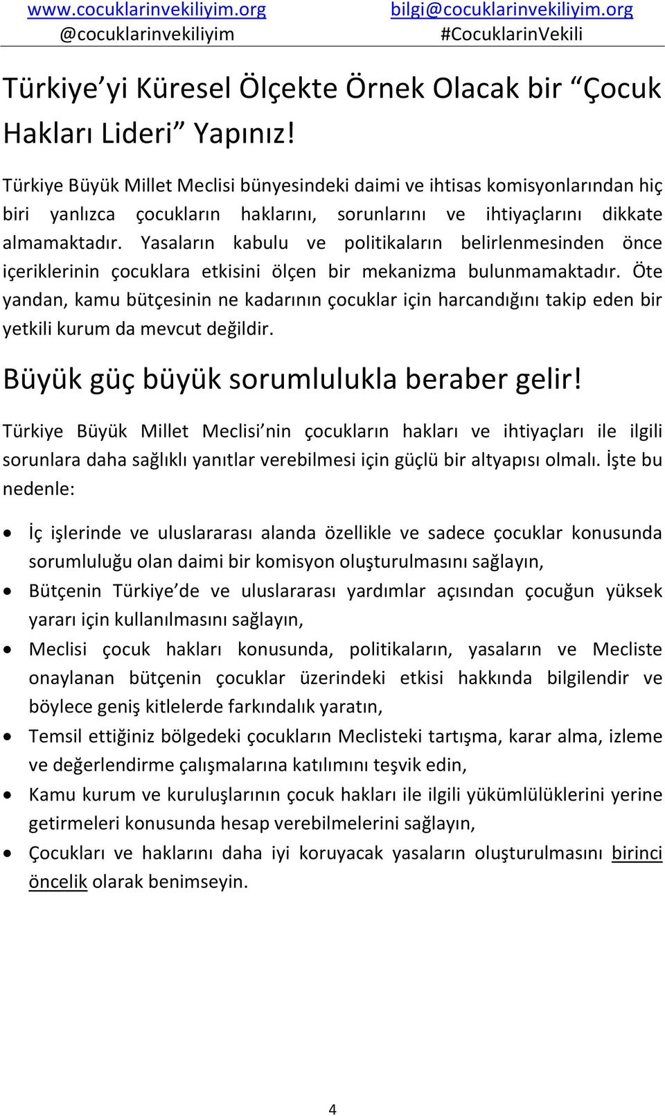 Yasaların kabulu ve politikaların belirlenmesinden önce içeriklerinin çocuklara etkisini ölçen bir mekanizma bulunmamaktadır.