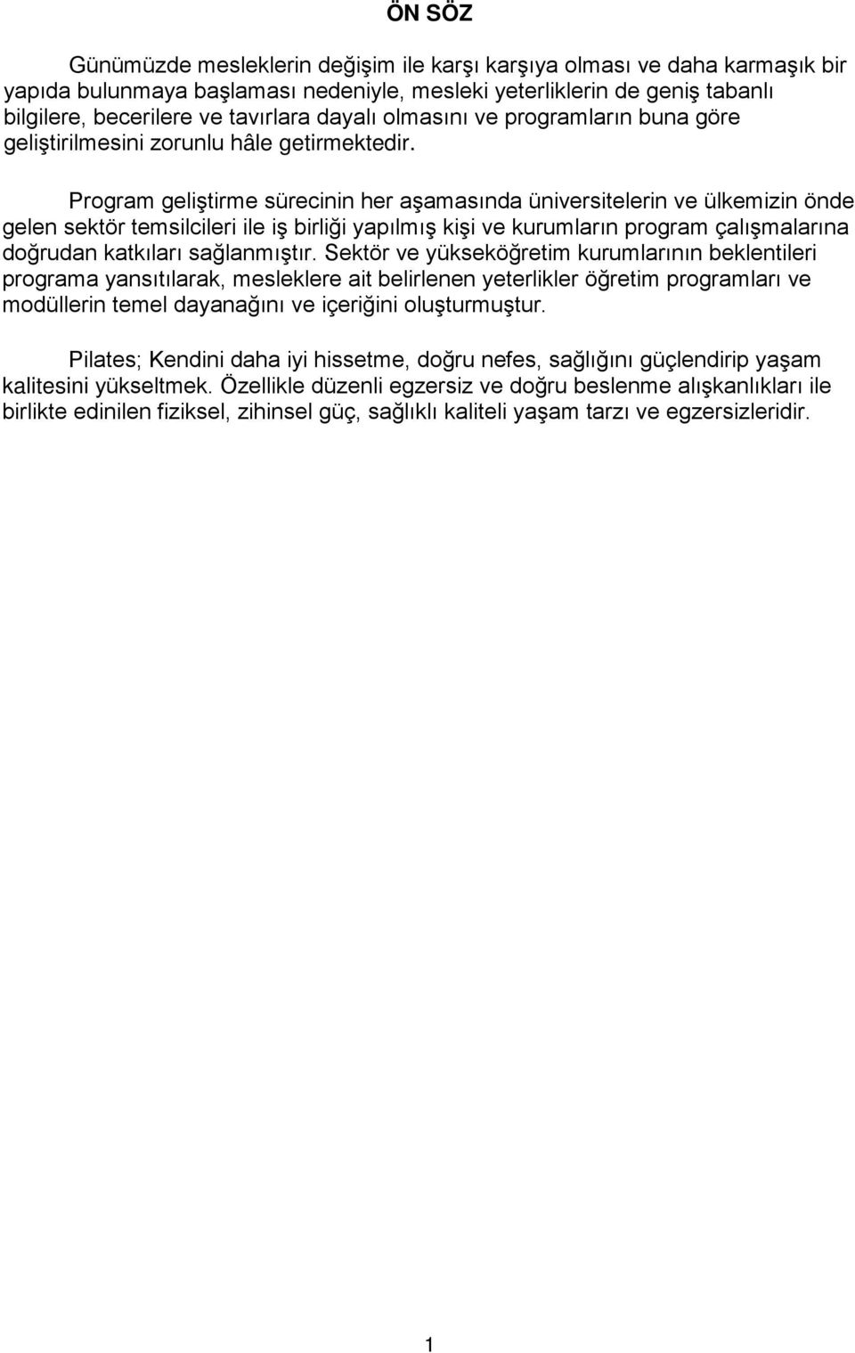 Program geliştirme sürecinin her aşamasında üniversitelerin ve ülkemizin önde gelen sektör temsilcileri ile iş birliği yapılmış kişi ve kurumların program çalışmalarına doğrudan katkıları