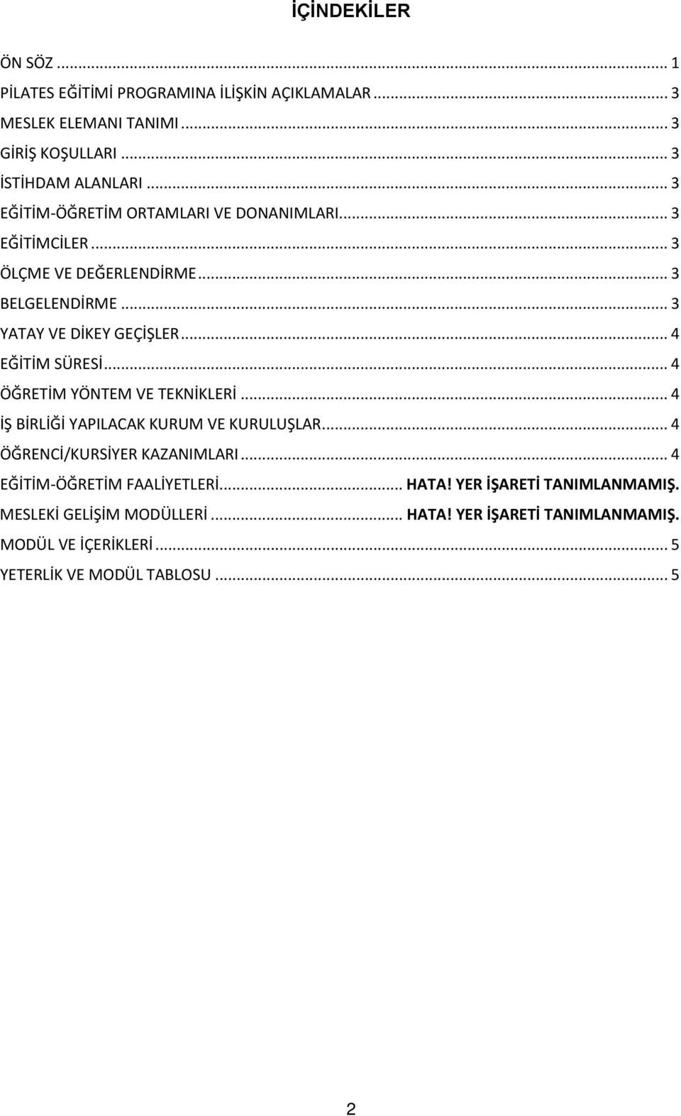 .. 4 EĞİTİM SÜRESİ... 4 ÖĞRETİM YÖNTEM VE TEKNİKLERİ... 4 İŞ BİRLİĞİ YAPILACAK KURUM VE KURULUŞLAR... 4 ÖĞRENCİ/KURSİYER KAZANIMLARI.