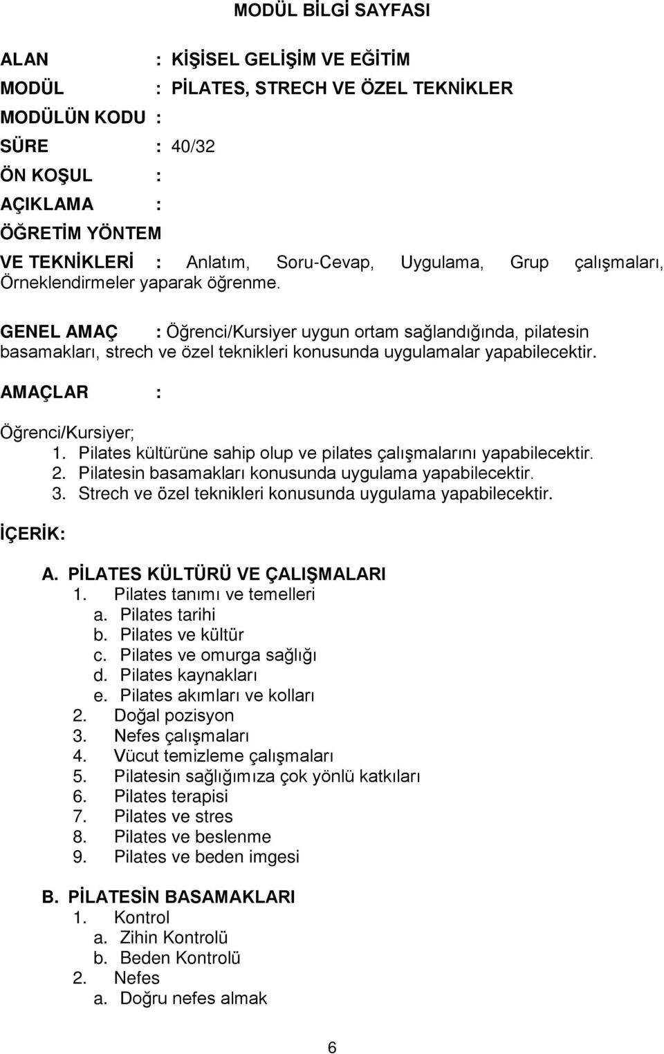 GENEL AMAÇ : Öğrenci/Kursiyer uygun ortam sağlandığında, pilatesin basamakları, strech ve özel teknikleri konusunda uygulamalar yapabilecektir. AMAÇLAR : Öğrenci/Kursiyer; 1.