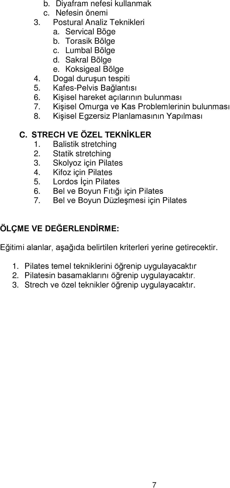 Balistik stretching 2. Statik stretching 3. Skolyoz için Pilates 4. Kifoz için Pilates 5. Lordos İçin Pilates 6. Bel ve Boyun Fıtığı için Pilates 7.