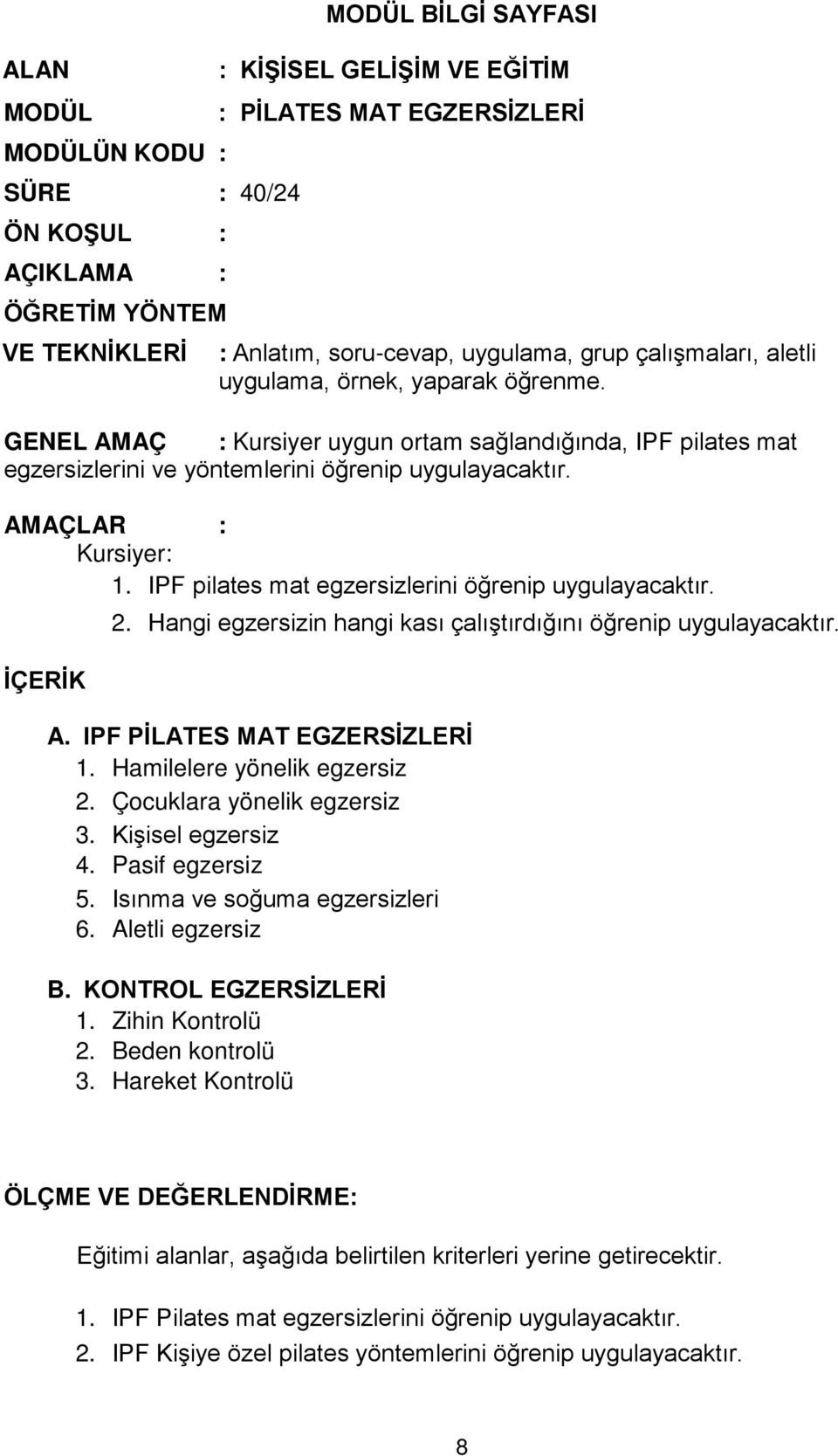 AMAÇLAR : Kursiyer: 1. IPF pilates mat egzersizlerini öğrenip uygulayacaktır. 2. Hangi egzersizin hangi kası çalıştırdığını öğrenip uygulayacaktır. İÇERİK A. IPF PİLATES MAT EGZERSİZLERİ 1.