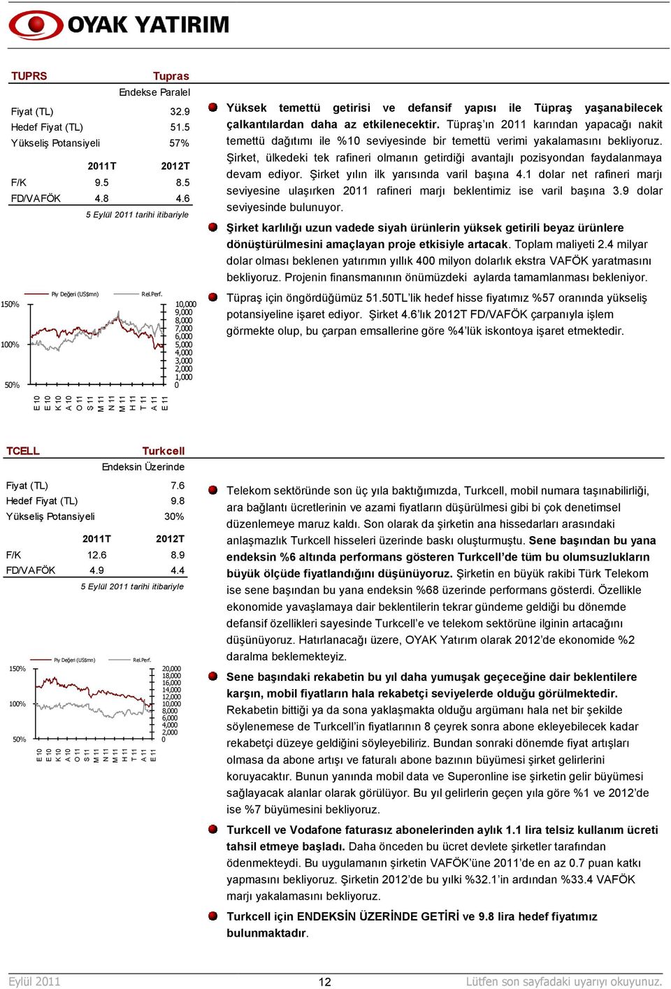 TüpraĢ ın 2011 karından yapacağı nakit temettü dağıtımı ile %10 seviyesinde bir temettü verimi yakalamasını bekliyoruz.