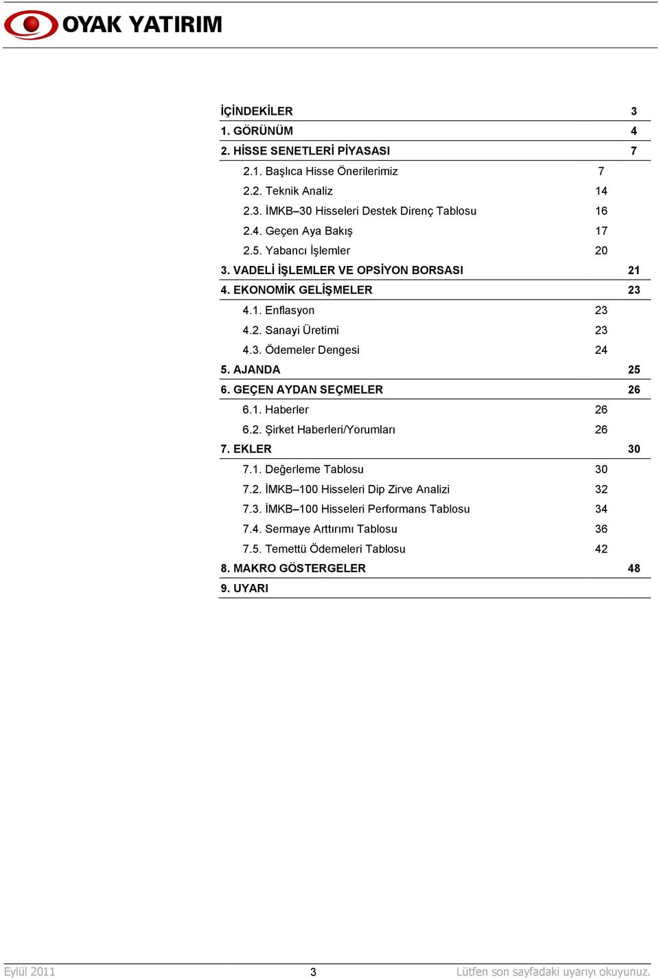 AJANDA 25 6. GEÇEN AYDAN SEÇMELER 26 6.1. Haberler 26 6.2. ġirket Haberleri/Yorumları 26 7. EKLER 30 7.1. Değerleme Tablosu 30 7.2. ĠMKB 100 Hisseleri Dip Zirve Analizi 32 7.