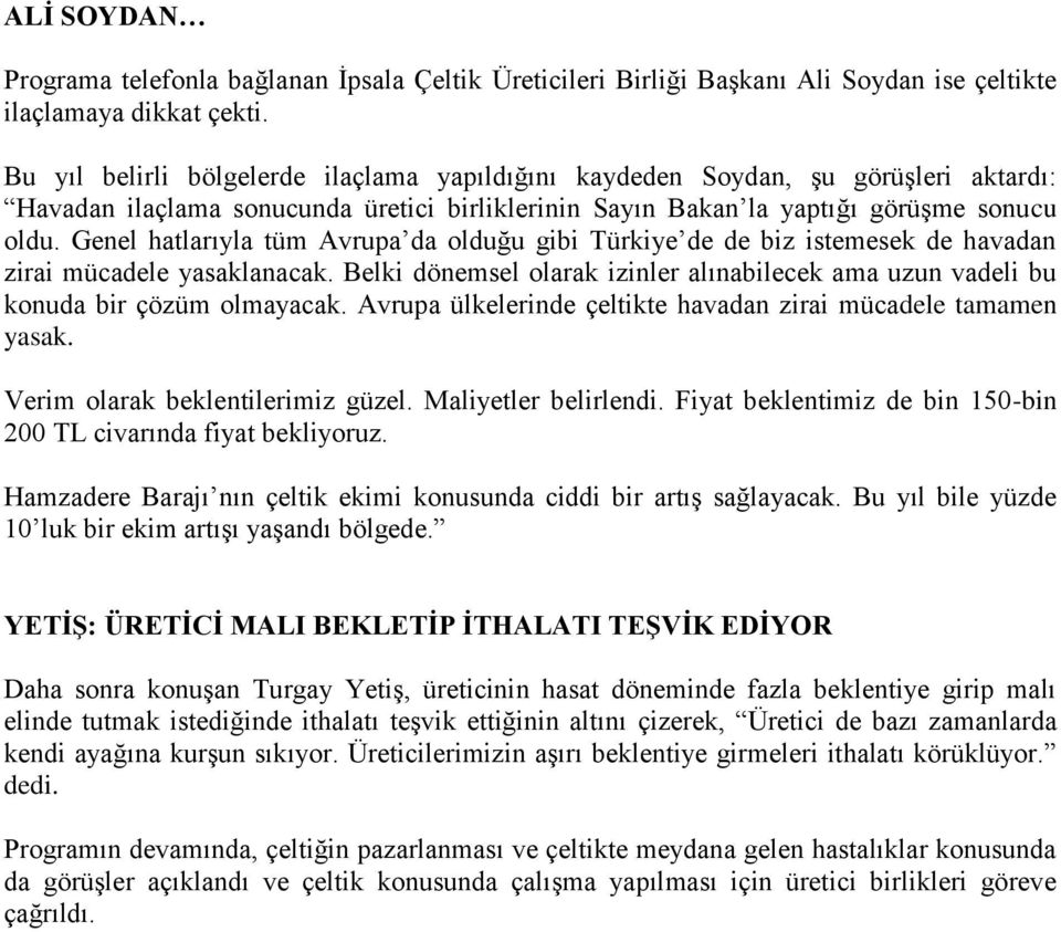 Genel hatlarıyla tüm Avrupa da olduğu gibi Türkiye de de biz istemesek de havadan zirai mücadele yasaklanacak. Belki dönemsel olarak izinler alınabilecek ama uzun vadeli bu konuda bir çözüm olmayacak.