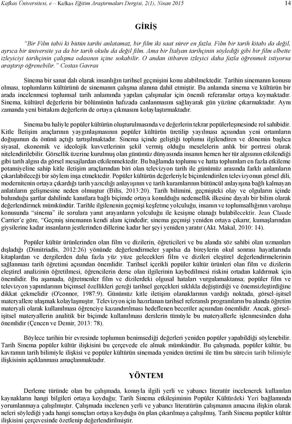 Ama bir İtalyan tarihçinin söylediği gibi bir film elbette izleyiciyi tarihçinin çalışma odasının içine sokabilir. O andan itibaren izleyici daha fazla öğrenmek istiyorsa araştırıp öğrenebilir.