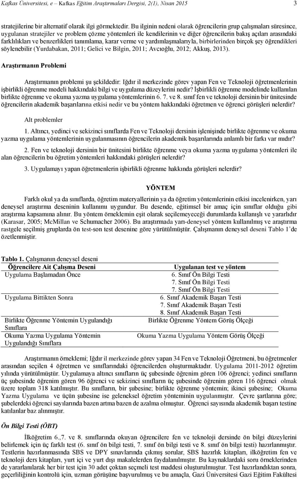 benzerlikleri tanımlama, karar verme ve yardımlaşmalarıyla, birbirlerinden birçok şey öğrendikleri söylenebilir (Yurdabakan, 2011; Gelici ve Bilgin, 2011; Avcıoğlu, 2012; Akkuş, 2013).