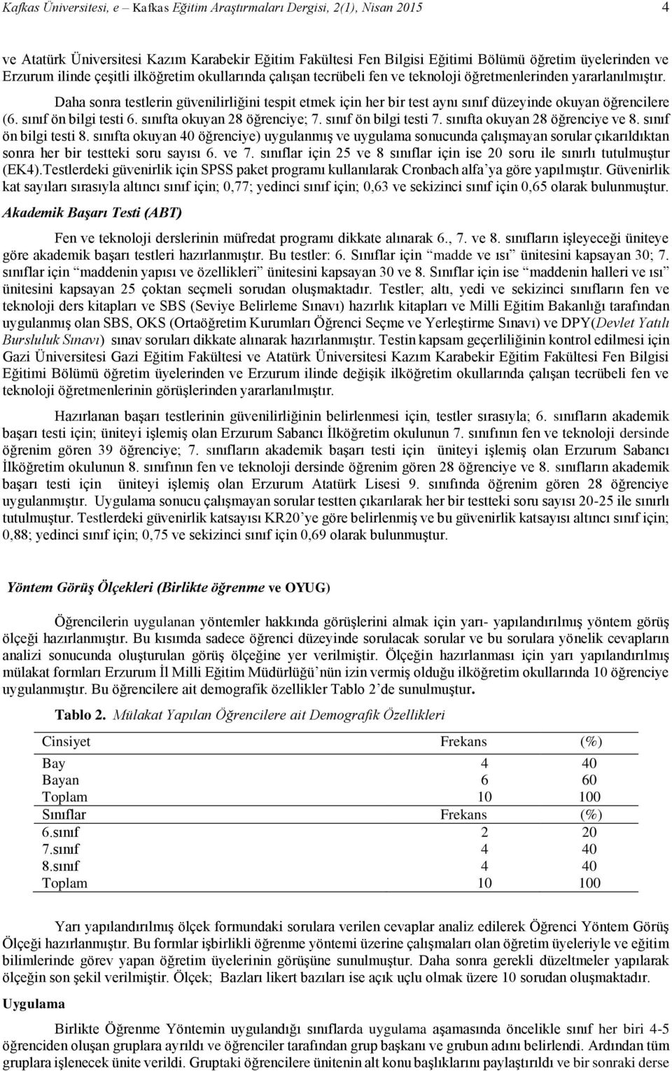 Daha sonra testlerin güvenilirliğini tespit etmek için her bir test aynı sınıf düzeyinde okuyan öğrencilere (6. sınıf ön bilgi testi 6. sınıfta okuyan 28 öğrenciye; 7. sınıf ön bilgi testi 7.