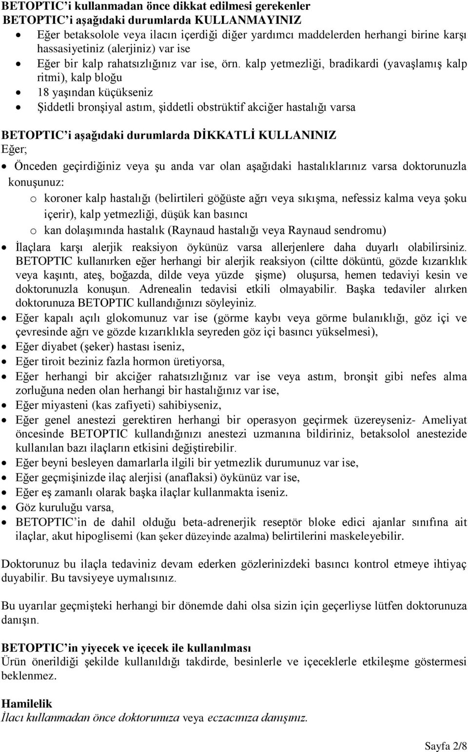 kalp yetmezliği, bradikardi (yavaşlamış kalp ritmi), kalp bloğu 18 yaşından küçükseniz Şiddetli bronşiyal astım, şiddetli obstrüktif akciğer hastalığı varsa BETOPTIC i aşağıdaki durumlarda DİKKATLİ