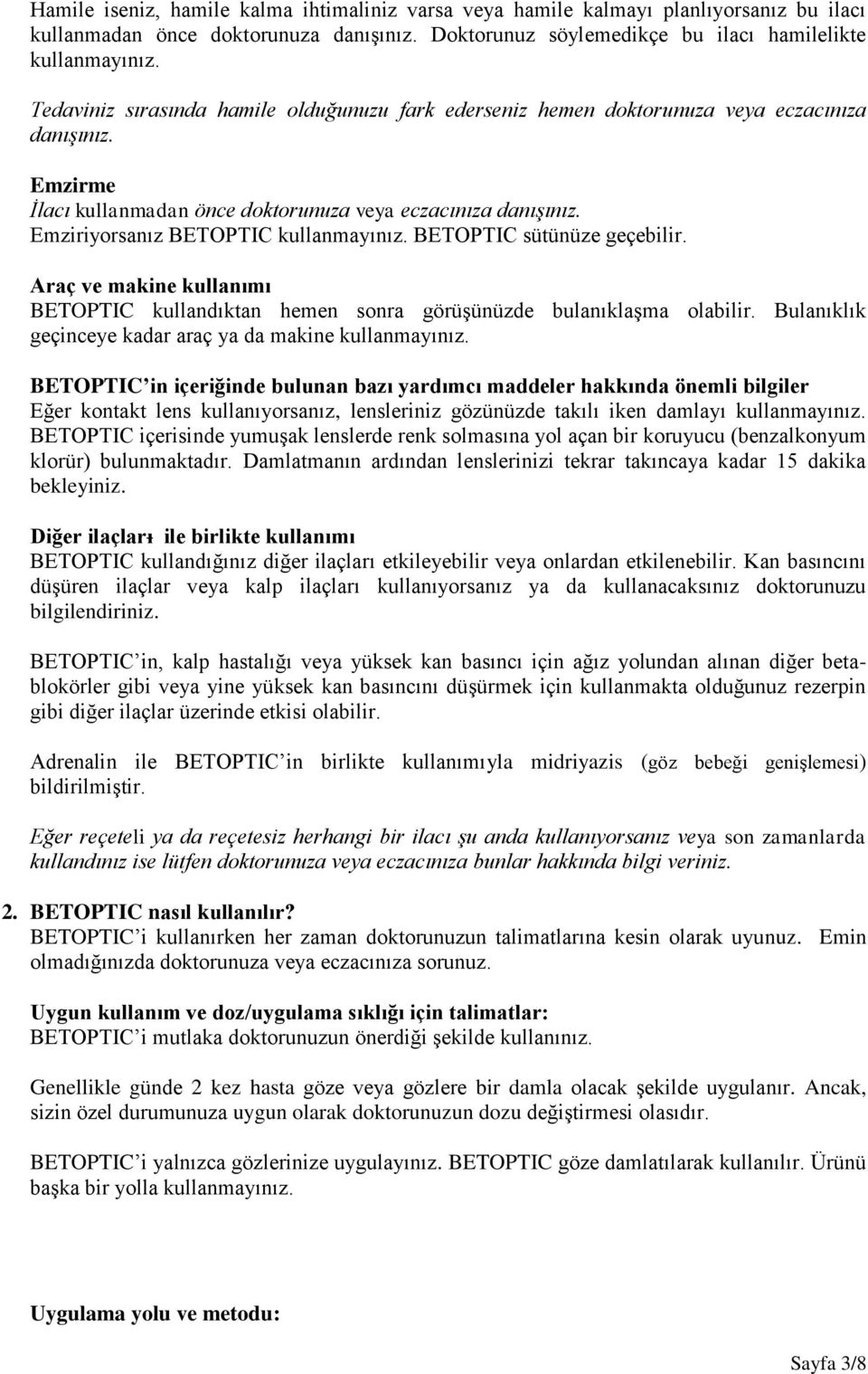 Emziriyorsanız BETOPTIC kullanmayınız. BETOPTIC sütünüze geçebilir. Araç ve makine kullanımı BETOPTIC kullandıktan hemen sonra görüşünüzde bulanıklaşma olabilir.