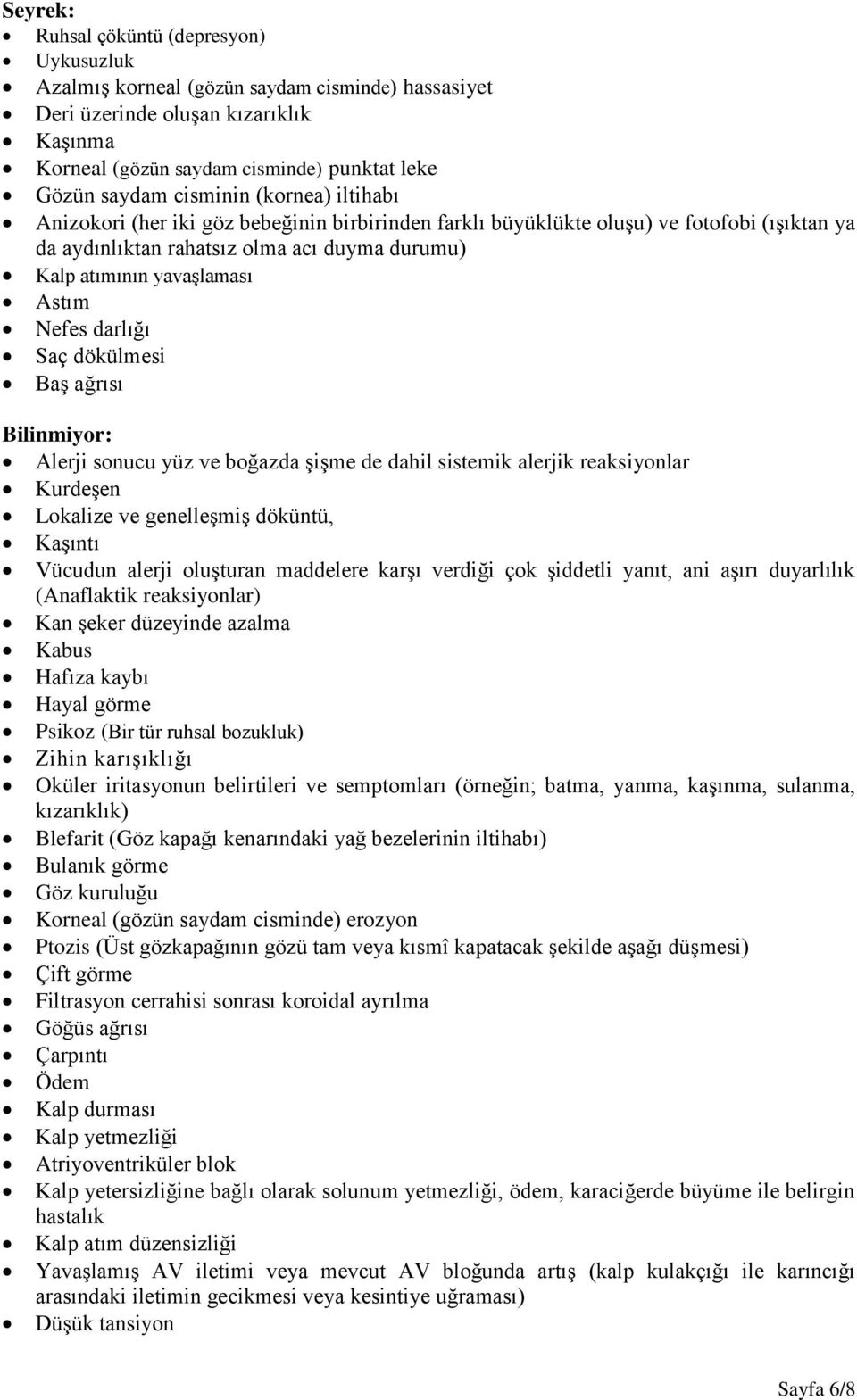 Nefes darlığı Saç dökülmesi Baş ağrısı Bilinmiyor: Alerji sonucu yüz ve boğazda şişme de dahil sistemik alerjik reaksiyonlar Kurdeşen Lokalize ve genelleşmiş döküntü, Kaşıntı Vücudun alerji oluşturan