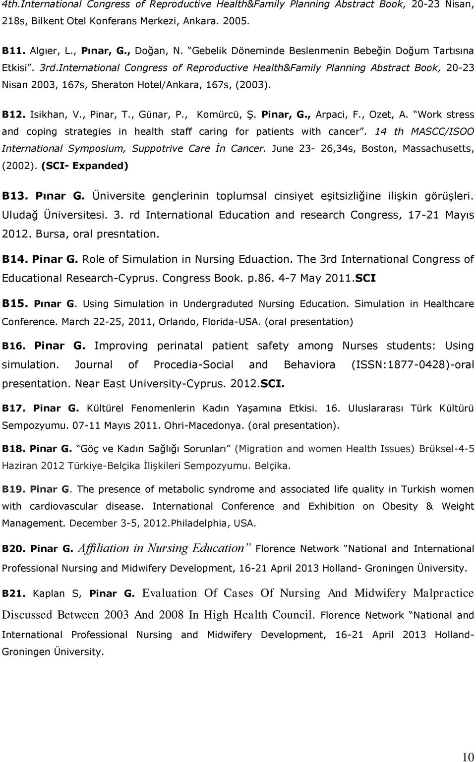 International Congress of Reproductive Health&Family Planning Abstract Book, 20-23 Nisan 2003, 167s, Sheraton Hotel/Ankara, 167s, (2003). B12. Isikhan, V., Pinar, T., Günar, P., Komürcü, Ş. Pinar, G.