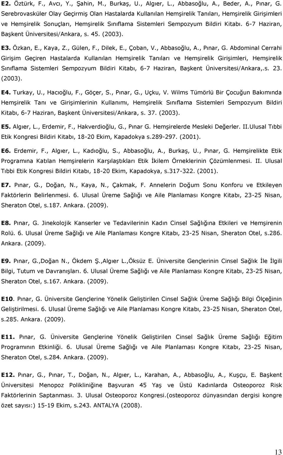 6-7 Haziran, Başkent Üniversitesi/Ankara, s. 45. (2003). E3. Özkan, E., Kaya, Z., Gülen, F., Dilek, E., Çoban, V., Abbasoğlu, A., Pınar, G.