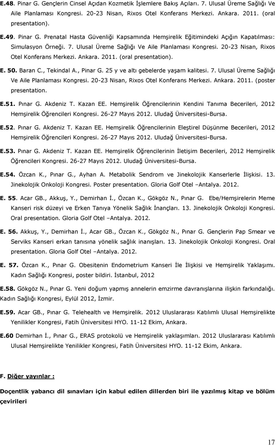 20-23 Nisan, Rixos Otel Konferans Merkezi. Ankara. 2011. (oral presentation). E. 50. Baran C., Tekindal A., Pinar G. 25 y ve altı gebelerde yaşam kalitesi. 7.