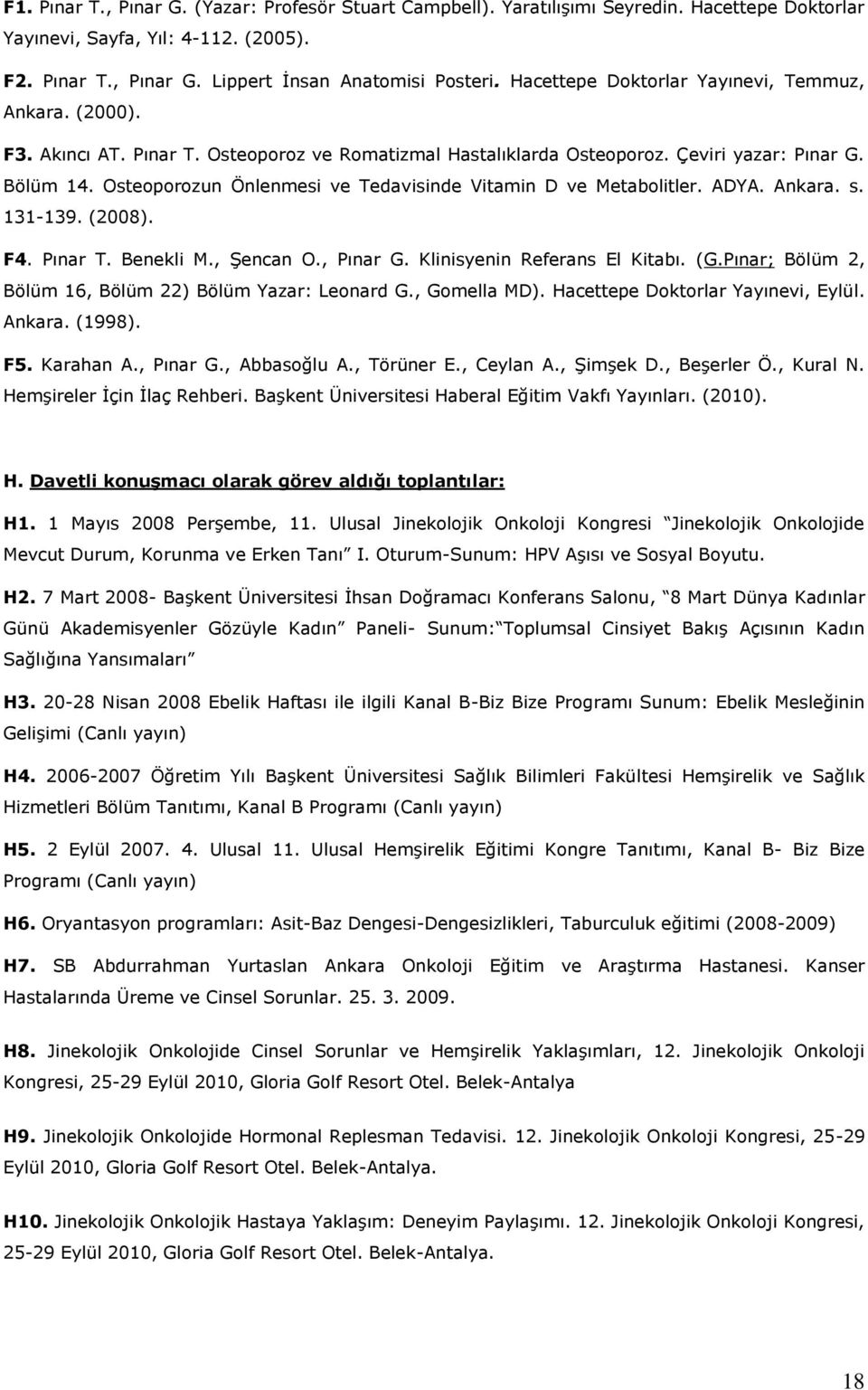 Osteoporozun Önlenmesi ve Tedavisinde Vitamin D ve Metabolitler. ADYA. Ankara. s. 131-139. (2008). F4. Pınar T. Benekli M., Şencan O., Pınar G. Klinisyenin Referans El Kitabı. (G.