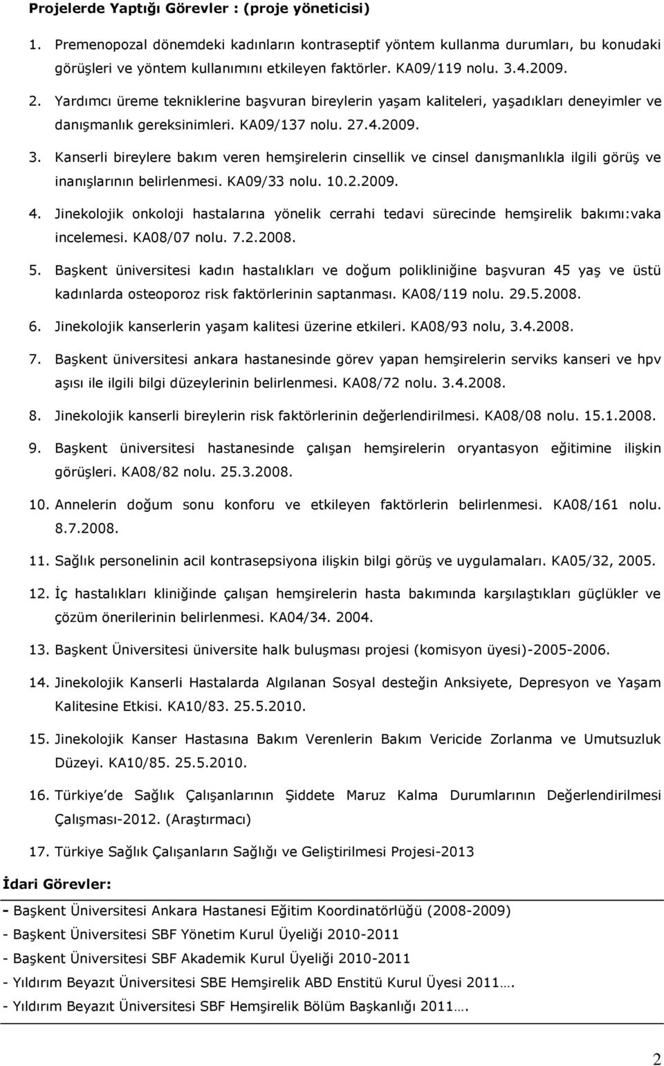 KA09/33 nolu. 10.2.2009. 4. Jinekolojik onkoloji hastalarına yönelik cerrahi tedavi sürecinde hemşirelik bakımı:vaka incelemesi. KA08/07 nolu. 7.2.2008. 5.